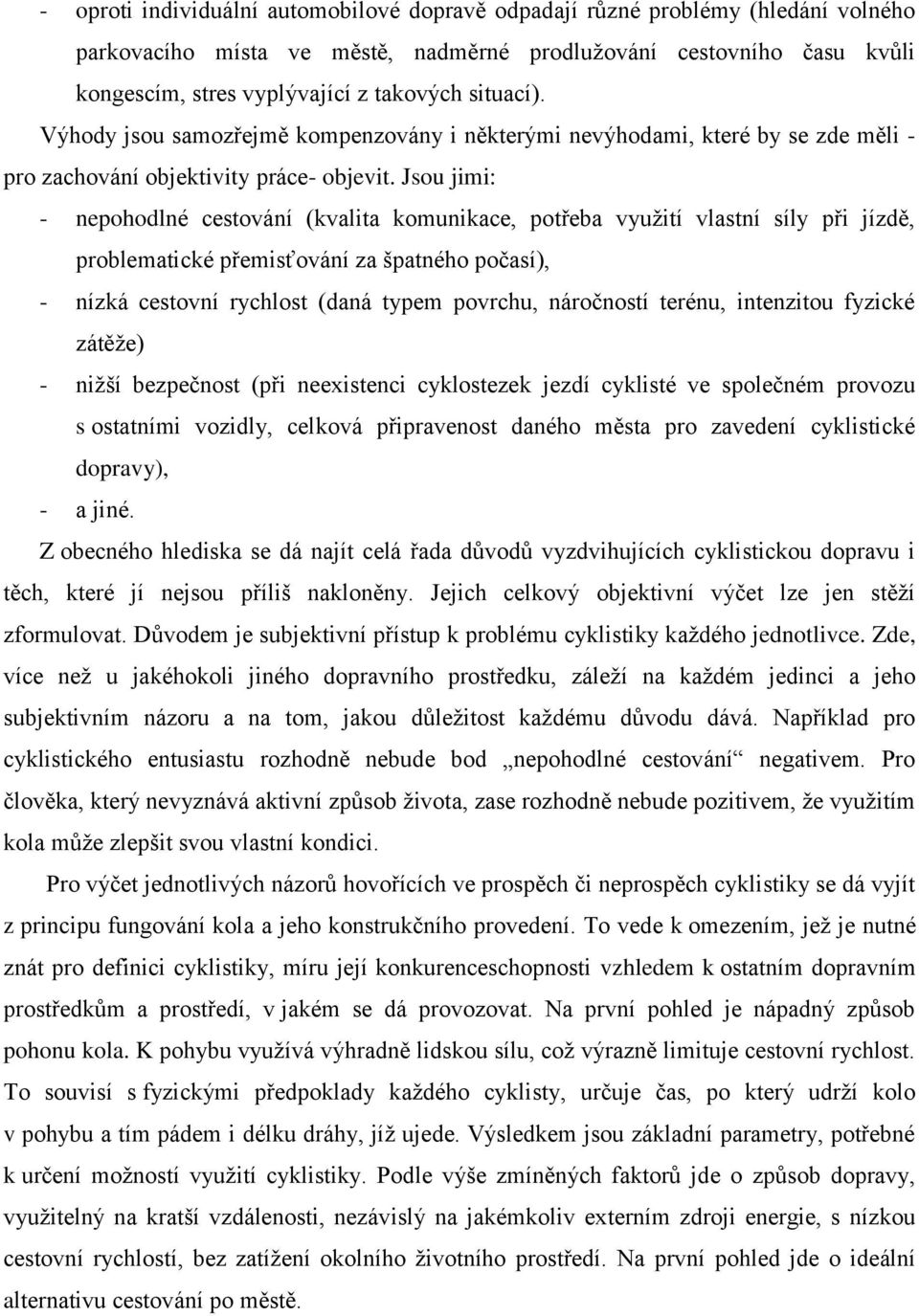 Jsou jimi: - nepohodlné cestování (kvalita komunikace, potřeba vyuţití vlastní síly při jízdě, problematické přemisťování za špatného počasí), - nízká cestovní rychlost (daná typem povrchu,