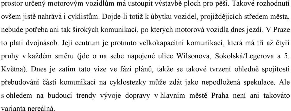 Její centrum je protnuto velkokapacitní komunikací, která má tři aţ čtyři pruhy v kaţdém směru (jde o na sebe napojené ulice Wilsonova, Sokolská/Legerova a 5. Května).