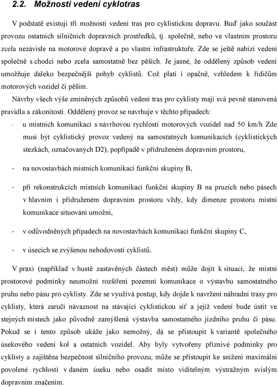 Je jasné, ţe oddělený způsob vedení umoţňuje daleko bezpečnější pohyb cyklistů. Coţ platí i opačně, vzhledem k řidičům motorových vozidel či pěším.