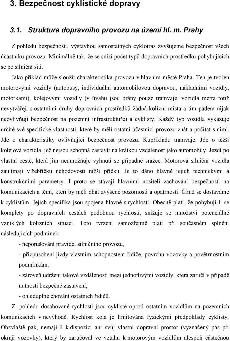 Ten je tvořen motorovými vozidly (autobusy, individuální automobilovou dopravou, nákladními vozidly, motorkami), kolejovými vozidly (v úvahu jsou brány pouze tramvaje, vozidla metra totiţ nevytvářejí