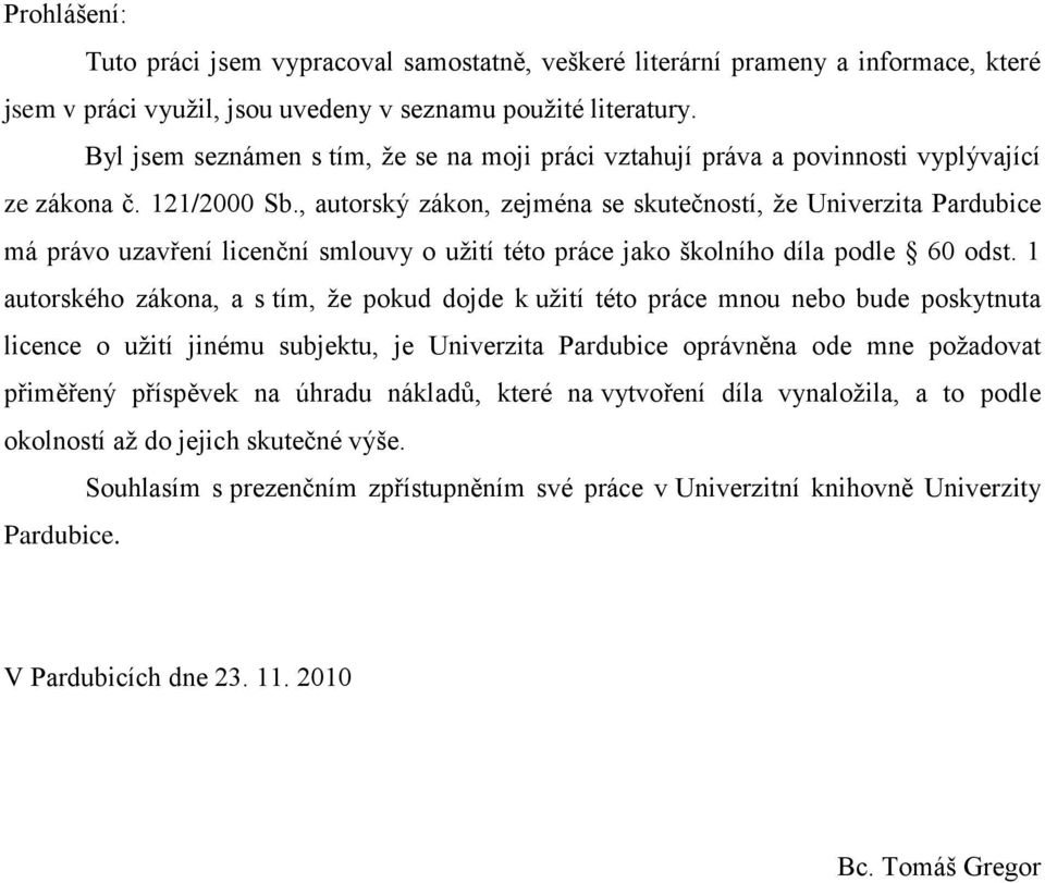 , autorský zákon, zejména se skutečností, ţe Univerzita Pardubice má právo uzavření licenční smlouvy o uţití této práce jako školního díla podle 60 odst.