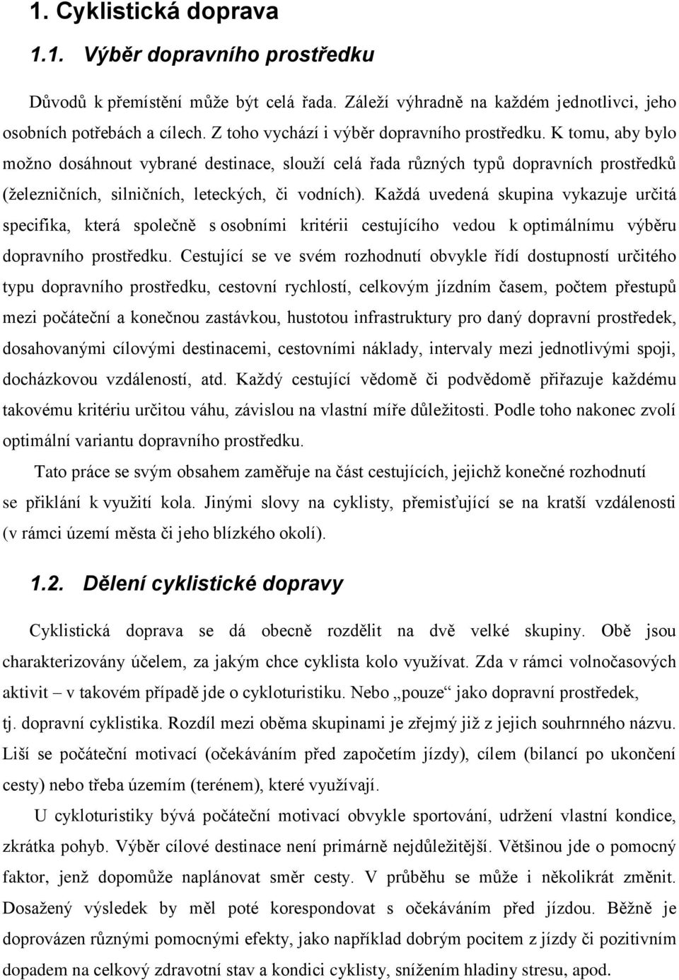 Kaţdá uvedená skupina vykazuje určitá specifika, která společně s osobními kritérii cestujícího vedou k optimálnímu výběru dopravního prostředku.