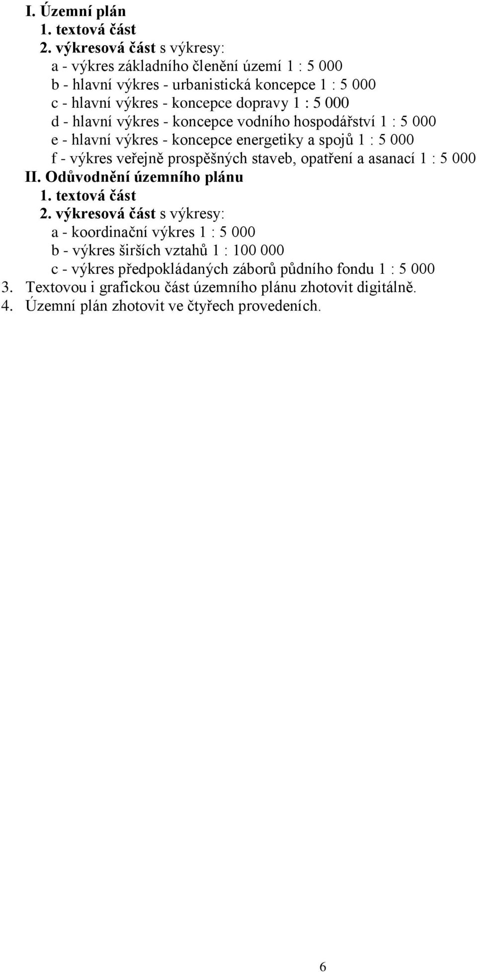 hlavní výkres - koncepce vodního hospodářství 1 : 5 000 e - hlavní výkres - koncepce energetiky a spojů 1 : 5 000 f - výkres veřejně prospěšných staveb, opatření a asanací 1 :