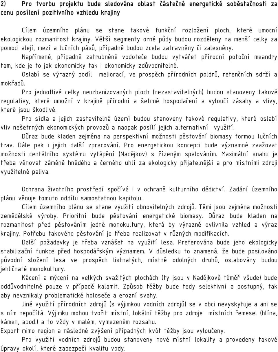 Napřímené, případně zatrubněné vodoteče budou vytvářet přírodní potoční meandry tam, kde je to jak ekonomicky tak i ekonomicky zdůvodnitelné.