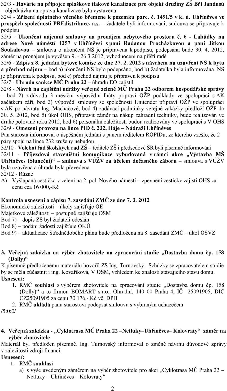 6 - Lahůdky na adrese Nové náměstí 1257 v Uhříněvsi s paní Radanou Procházkovou a paní Jitkou Soukalovou smlouva o ukončení NS je připravena k podpisu, podepsána bude 30. 4.