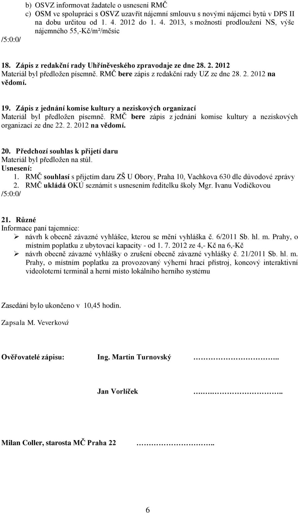 19. Zápis z jednání komise kultury a neziskových organizací RMČ bere zápis z jednání komise kultury a neziskových organizací ze dne 22. 2. 201