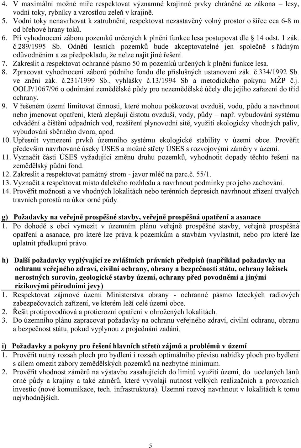 1 zák. č.289/1995 Sb. Odnětí lesních pozemků bude akceptovatelné jen společně s řádným odůvodněním a za předpokladu, že nelze najít jiné řešení. 7.