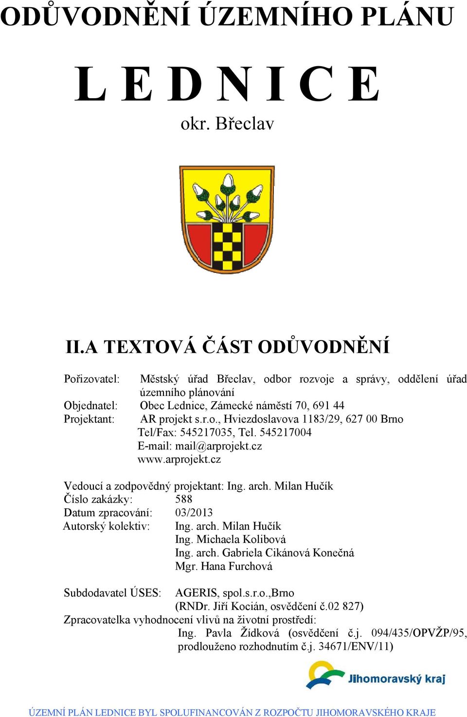 545217004 www.arprojekt.cz Vedoucí a zodpovědný projektant: Ing. arch. Milan Hučík Číslo zakázky: 588 Datum zpracování: 03/2013 Autorský kolektiv: Ing. arch. Milan Hučík Ing. Michaela Kolibová Ing.