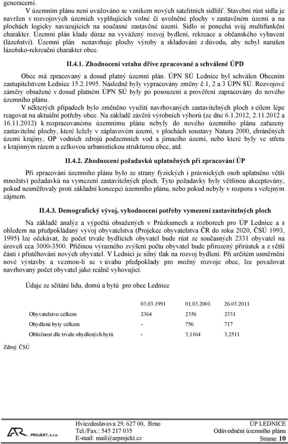 Sídlo si ponechá svůj multifunkční charakter. Územní plán klade důraz na vyvážený rozvoj bydlení, rekreace a občanského vybavení (lázeňství).