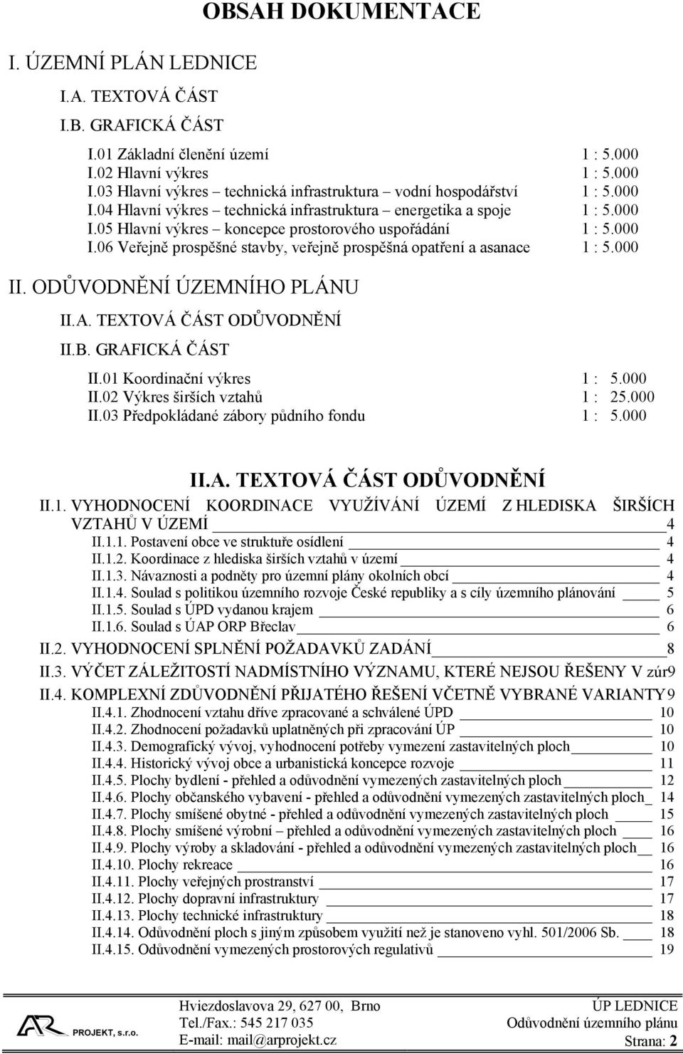 000 II. ODŮVODNĚNÍ ÚZEMNÍHO PLÁNU II.A. TEXTOVÁ ČÁST ODŮVODNĚNÍ II.B. GRAFICKÁ ČÁST II.01 Koordinační výkres 1 : 5.000 II.02 Výkres širších vztahů 1 : 25.000 II.03 Předpokládané zábory půdního fondu 1 : 5.