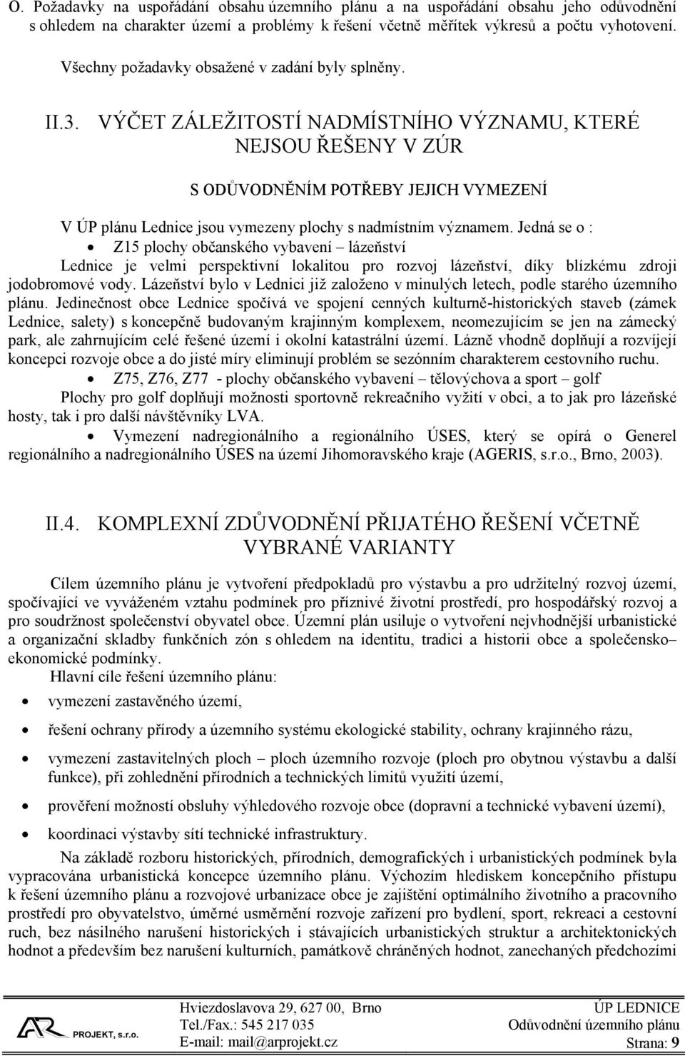 VÝČET ZÁLEŽITOSTÍ NADMÍSTNÍHO VÝZNAMU, KTERÉ NEJSOU ŘEŠENY V ZÚR S ODŮVODNĚNÍM POTŘEBY JEJICH VYMEZENÍ V ÚP plánu Lednice jsou vymezeny plochy s nadmístním významem.