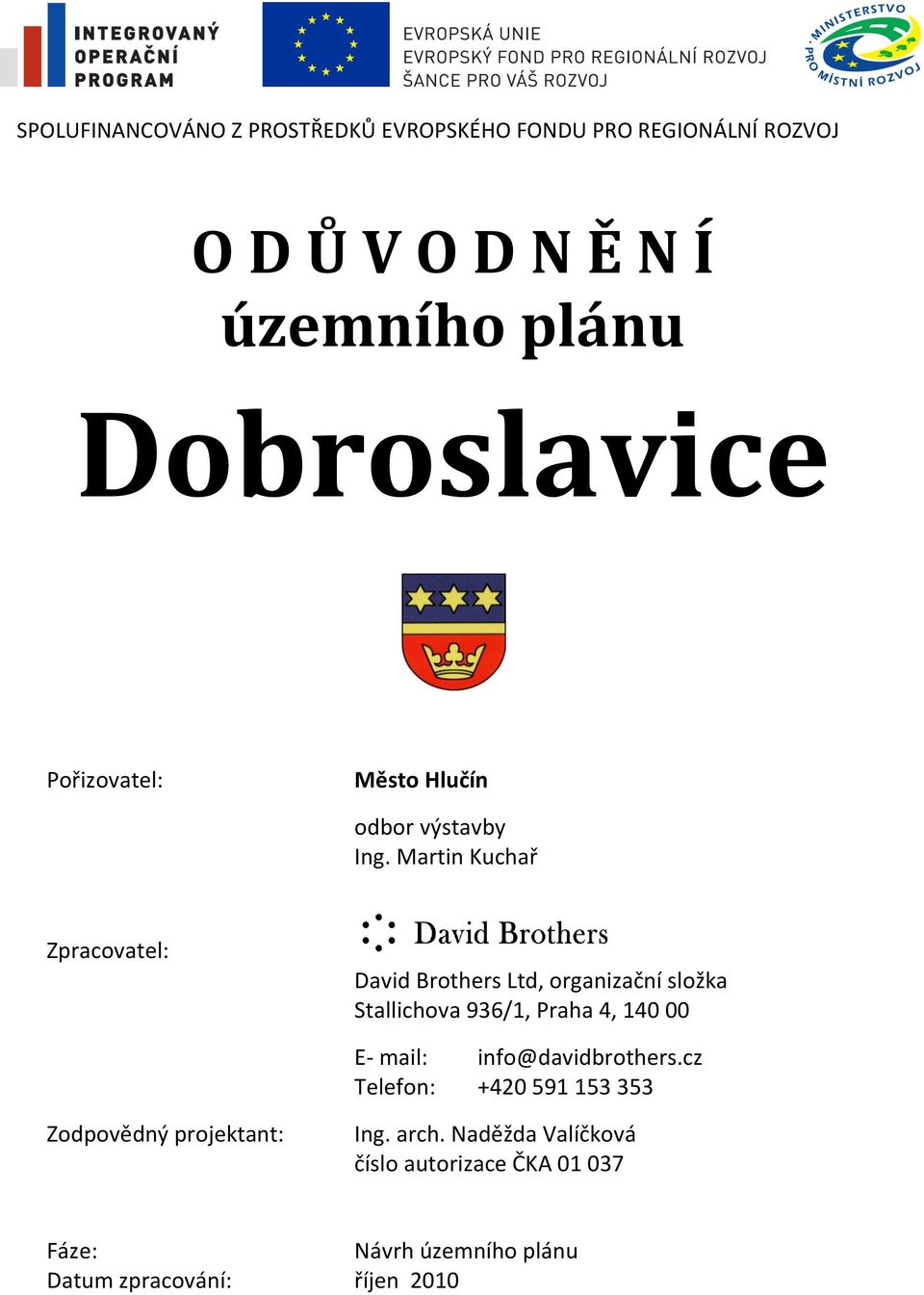 Martin Kuchař Zpracovatel: David Brothers Ltd, organizační složka Stallichova 936/1, Praha 4, 140 00 E- mail: