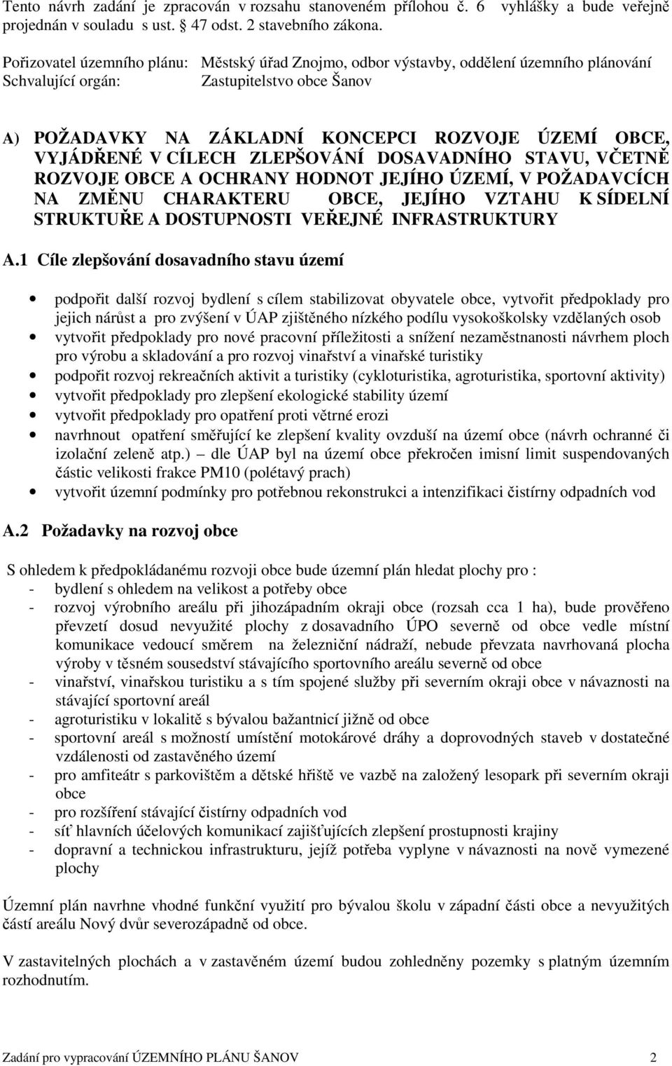 ROZVOJE ÚZEMÍ OBCE, VYJÁDŘENÉ V CÍLECH ZLEPŠOVÁNÍ DOSAVADNÍHO STAVU, VČETNĚ ROZVOJE OBCE A OCHRANY HODNOT JEJÍHO ÚZEMÍ, V POŽADAVCÍCH NA ZMĚNU CHARAKTERU OBCE, JEJÍHO VZTAHU K SÍDELNÍ STRUKTUŘE A