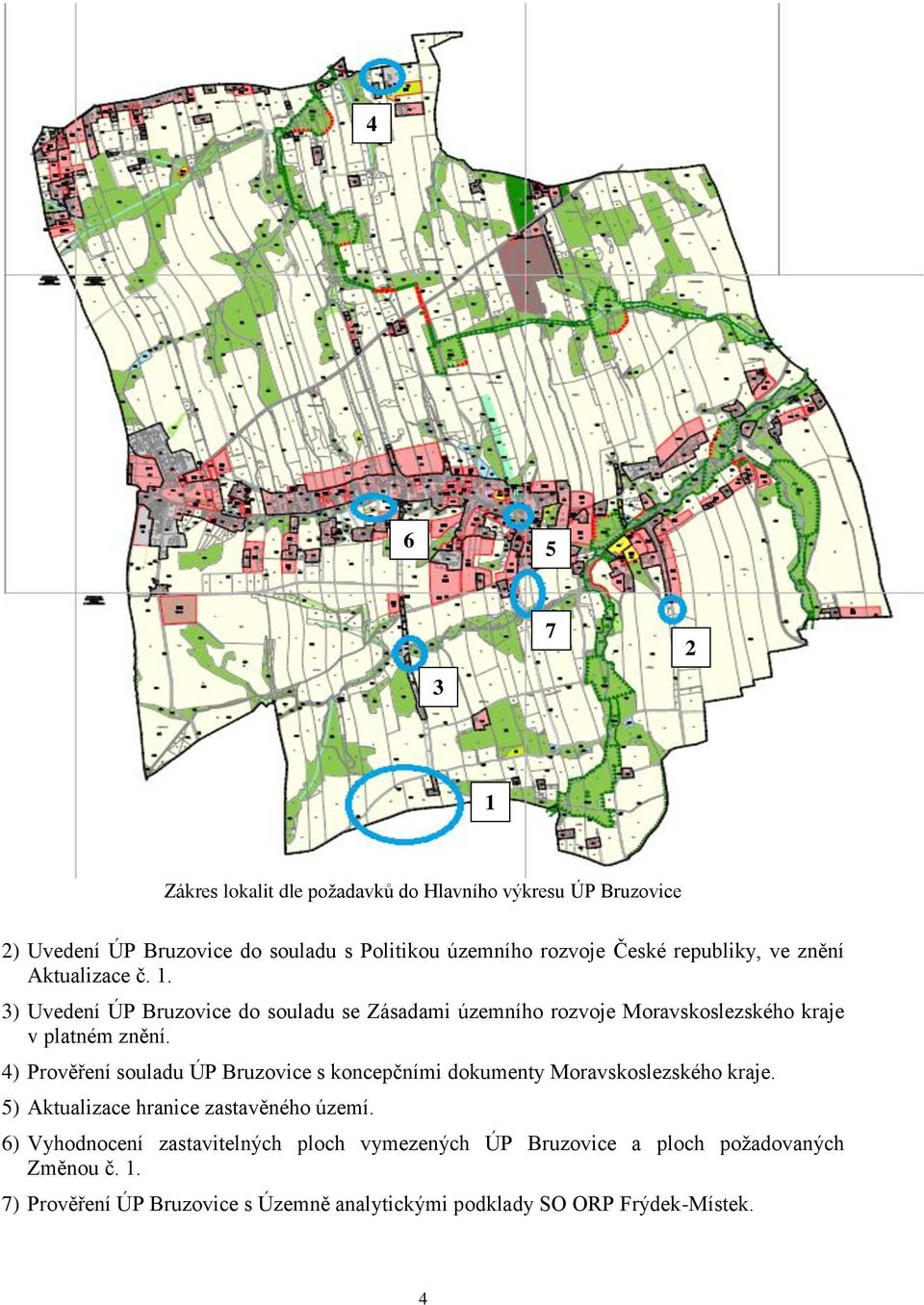 4) Prověření souladu ÚP Bruzovice s koncepčními dokumenty Moravskoslezského kraje. 5) Aktualizace hranice zastavěného území.