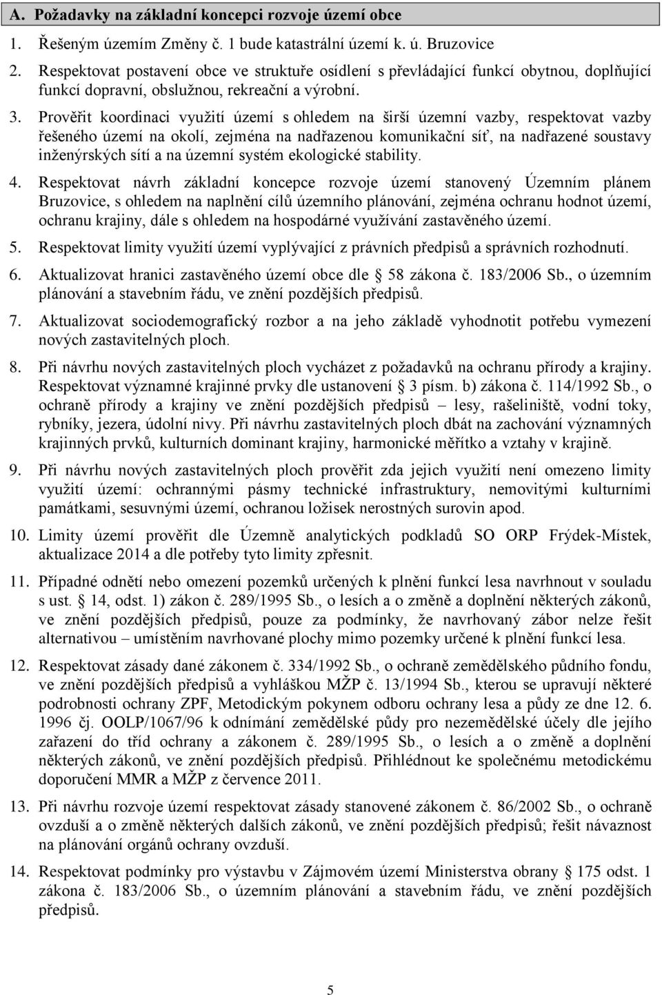 Prověřit koordinaci využití území s ohledem na širší územní vazby, respektovat vazby řešeného území na okolí, zejména na nadřazenou komunikační síť, na nadřazené soustavy inženýrských sítí a na