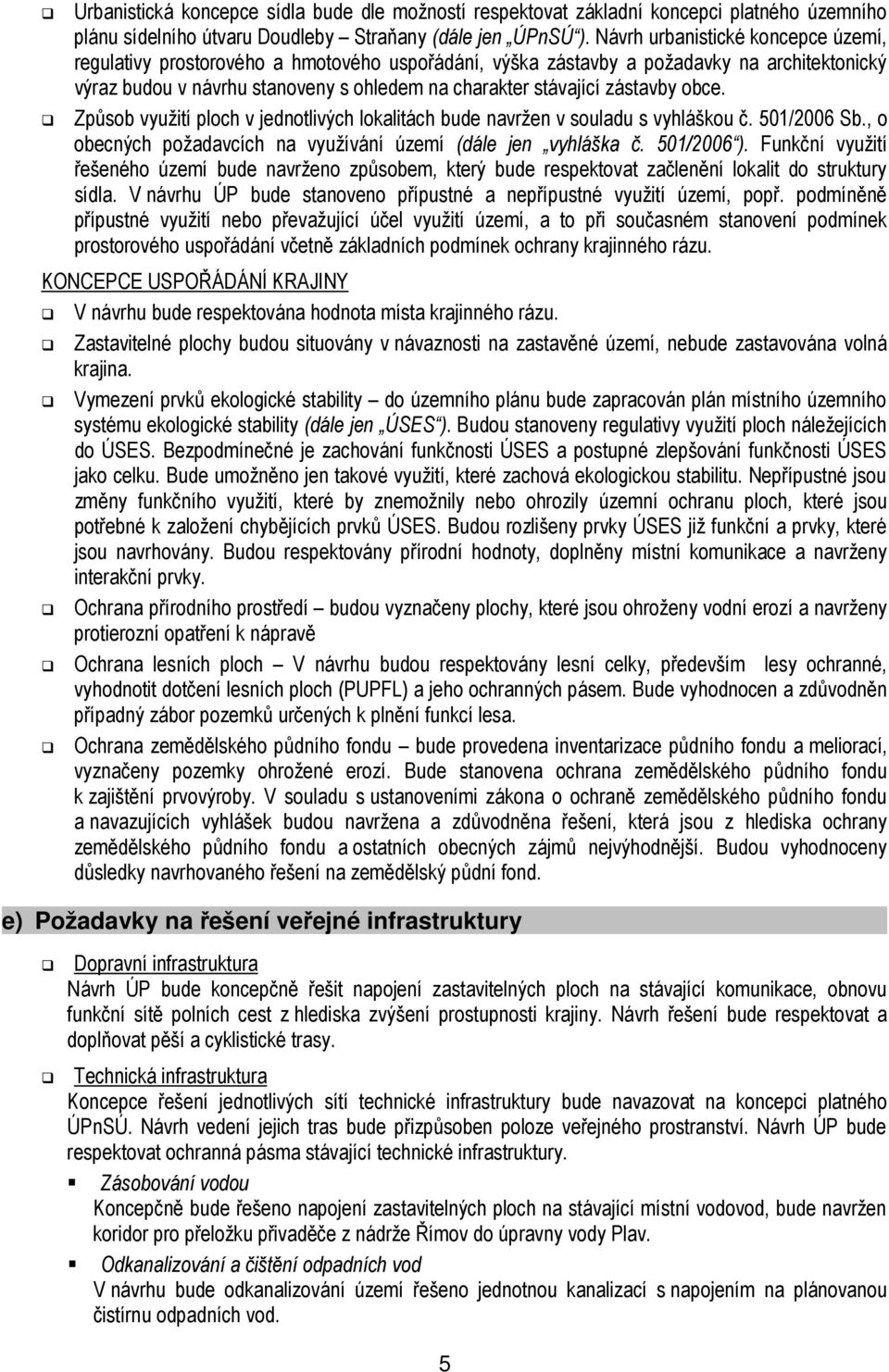 zástavby obce. Způsob využití ploch v jednotlivých lokalitách bude navržen v souladu s vyhláškou č. 501/2006 Sb., o obecných požadavcích na využívání území (dále jen vyhláška č. 501/2006 ).