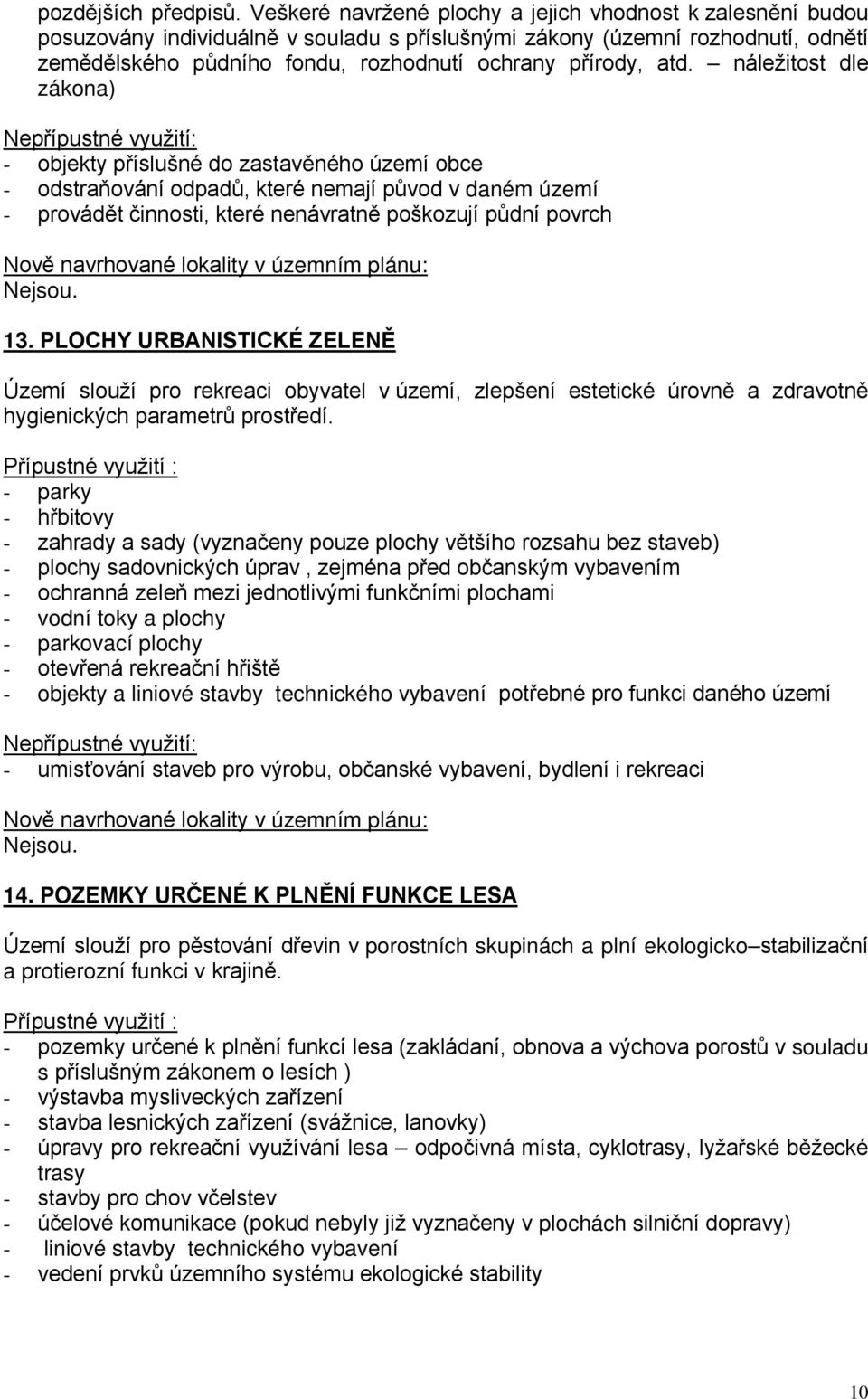 atd. náležitost dle zákona) - objekty příslušné do zastavěného území obce - odstraňování odpadů, které nemají původ v daném území - provádět činnosti, které nenávratně poškozují půdní povrch Nejsou.