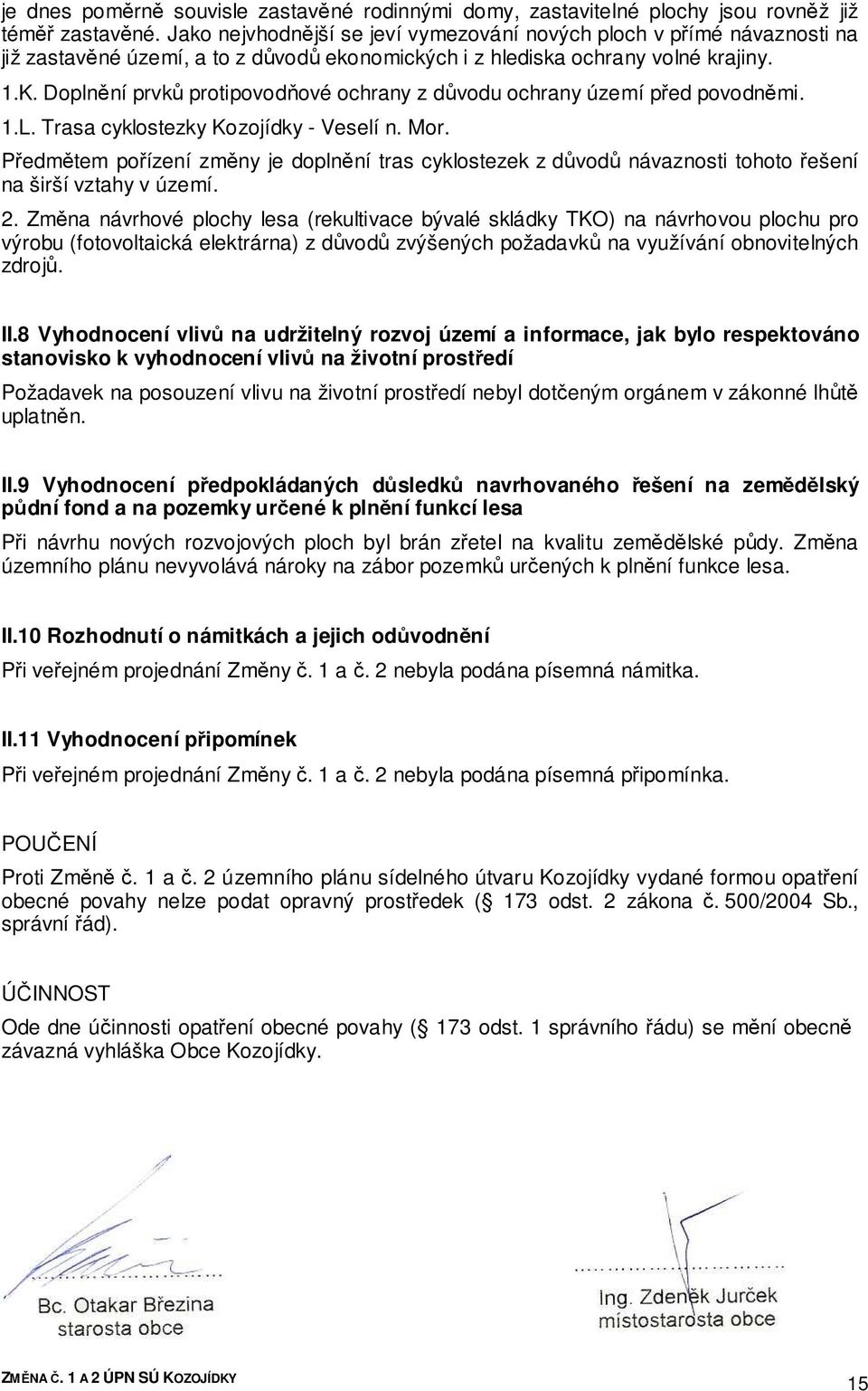 Doplnění prvků protipovodňové ochrany z důvodu ochrany území před povodněmi. 1.L. Trasa cyklostezky Kozojídky - Veselí n. Mor.