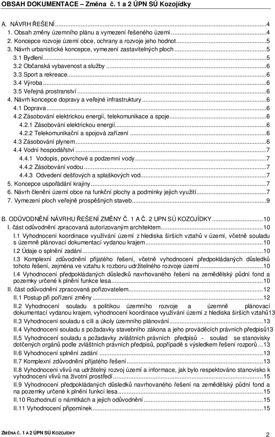 Návrh koncepce dopravy a veřejné infrastruktury...6 4.1 Doprava...6 4.2 Zásobování elektrickou energií, telekomunikace a spoje...6 4.2.1 Zásobování elektrickou energií...6 4.2.2 Telekomunikační a spojová zařízení.