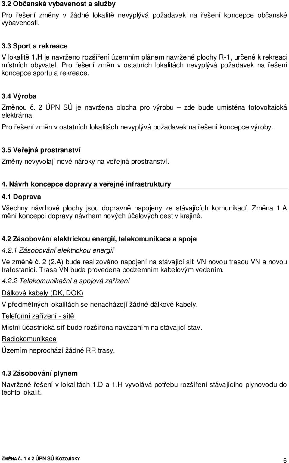 4 Výroba Změnou č. 2 ÚPN SÚ je navržena plocha pro výrobu zde bude umístěna fotovoltaická elektrárna. Pro řešení změn v ostatních lokalitách nevyplývá požadavek na řešení koncepce výroby. 3.