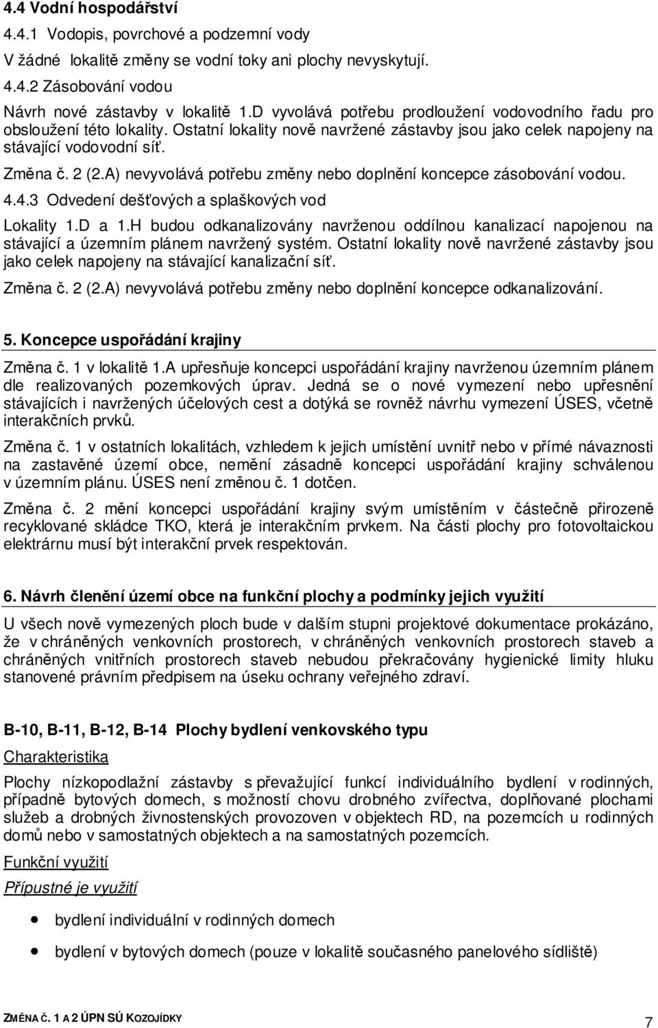 A) nevyvolává potřebu změny nebo doplnění koncepce zásobování vodou. 4.4.3 Odvedení dešťových a splaškových vod Lokality 1.D a 1.