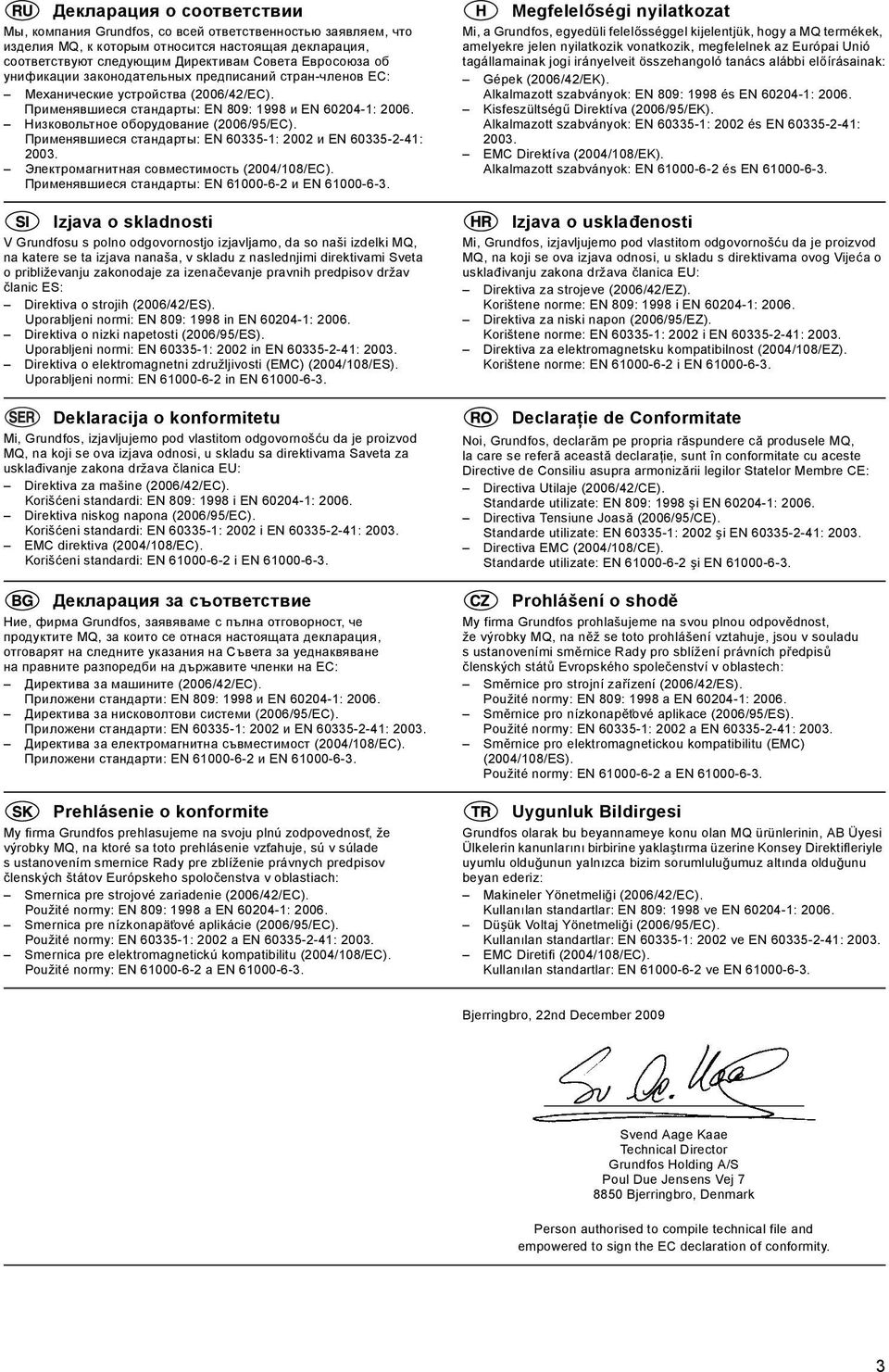 Применявшиеся стандарты: EN 60335-1: 2002 и EN 60335-2-41: 2003. Электромагнитная совместимость (2004/108/EC). Применявшиеся стандарты: EN 61000-6-2 и EN 61000-6-3.