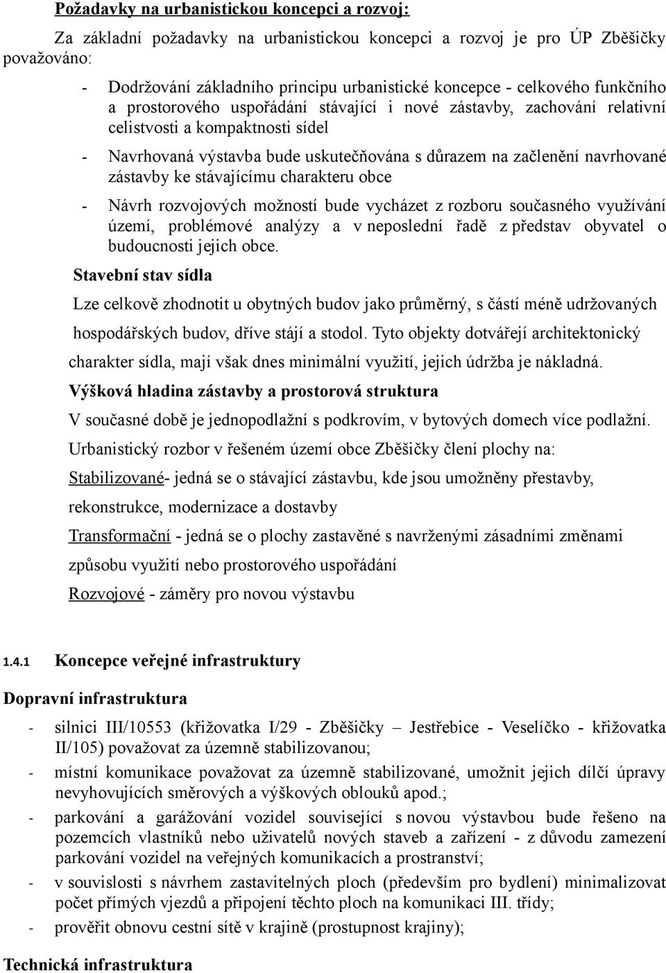 navrhované zástavby ke stávajícímu charakteru obce - Návrh rozvojových možností bude vycházet z rozboru současného využívání území, problémové analýzy a v neposlední řadě z představ obyvatel o