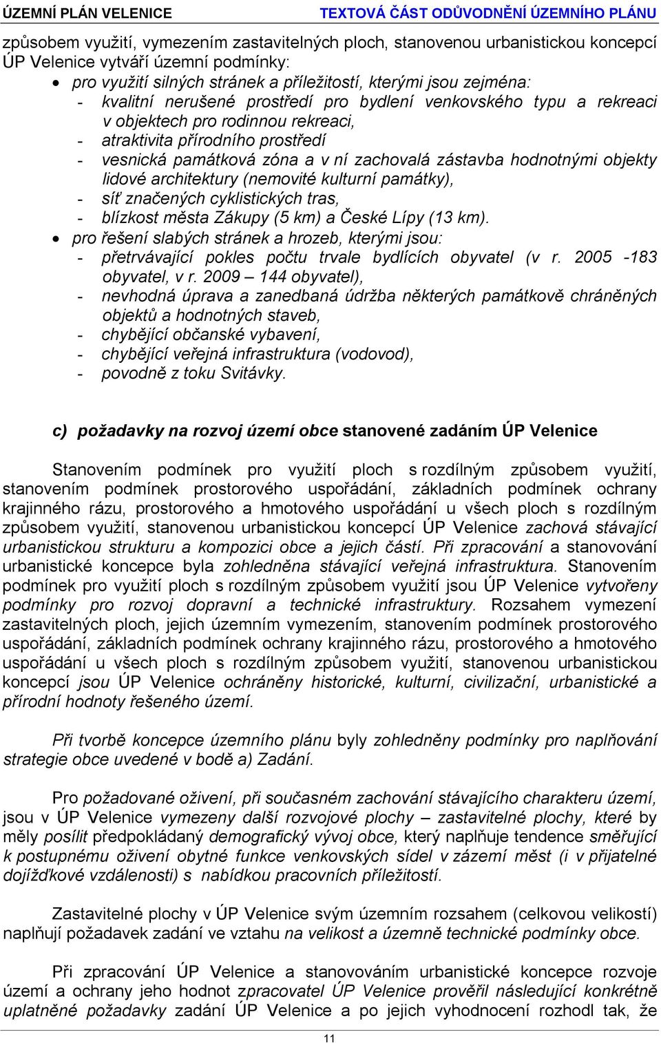 lidové architektury (nemovité kulturní památky), - síť značených cyklistických tras, - blízkost města Zákupy (5 km) a České Lípy (13 km).