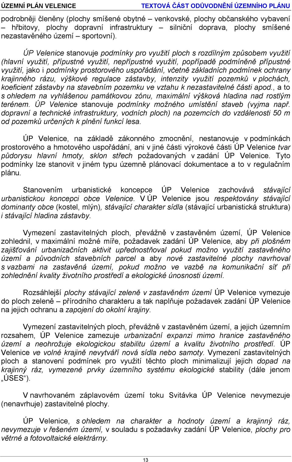 prostorového uspořádání, včetně základních podmínek ochrany krajinného rázu, výškové regulace zástavby, intenzity využití pozemků v plochách, koeficient zástavby na stavebním pozemku ve vztahu k