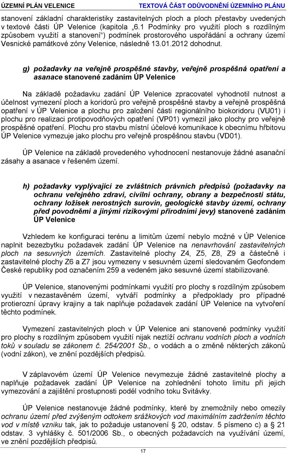 g) požadavky na veřejně prospěšné stavby, veřejně prospěšná opatření a asanace stanovené zadáním ÚP Velenice Na základě požadavku zadání ÚP Velenice zpracovatel vyhodnotil nutnost a účelnost vymezení