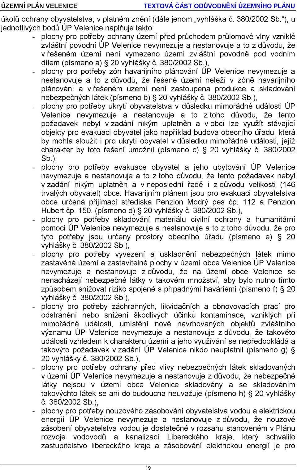 řešeném území není vymezeno území zvláštní povodně pod vodním dílem (písmeno a) 20 vyhlášky č. 380/2002 Sb.