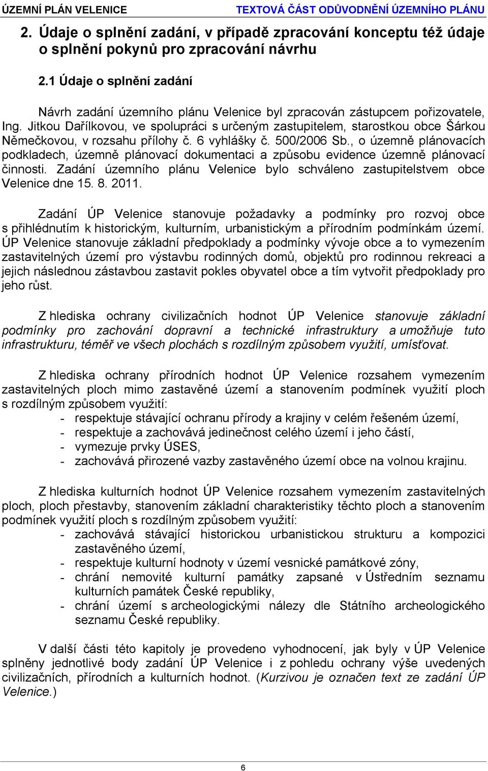 Jitkou Dařílkovou, ve spolupráci s určeným zastupitelem, starostkou obce Šárkou Němečkovou, v rozsahu přílohy č. 6 vyhlášky č. 500/2006 Sb.