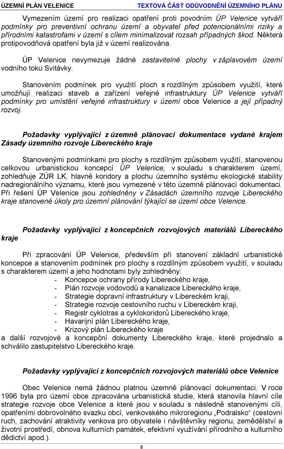 Stanovením podmínek pro využití ploch s rozdílným způsobem využití, které umožňují realizaci staveb a zařízení veřejné infrastruktury ÚP Velenice vytváří podmínky pro umístění veřejné infrastruktury