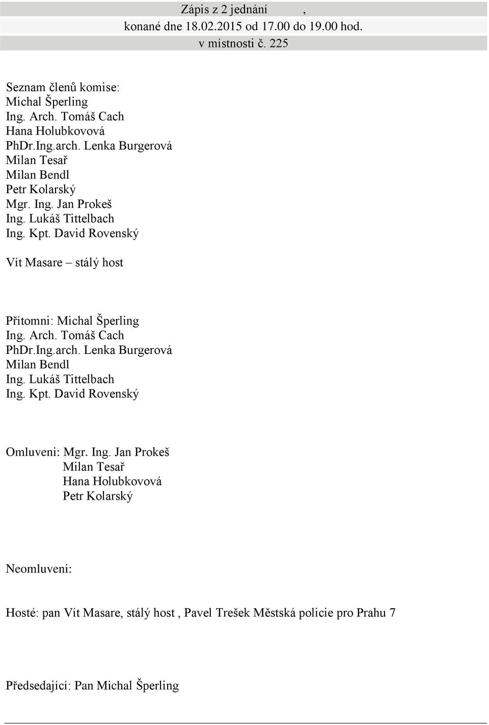 David Rovenský Vít Masare stálý host Přítomni: Michal Šperling Ing. Arch. Tomáš Cach PhDr.Ing.arch. Lenka Burgerová Milan Bendl Ing. Lukáš Tittelbach Ing. Kpt.