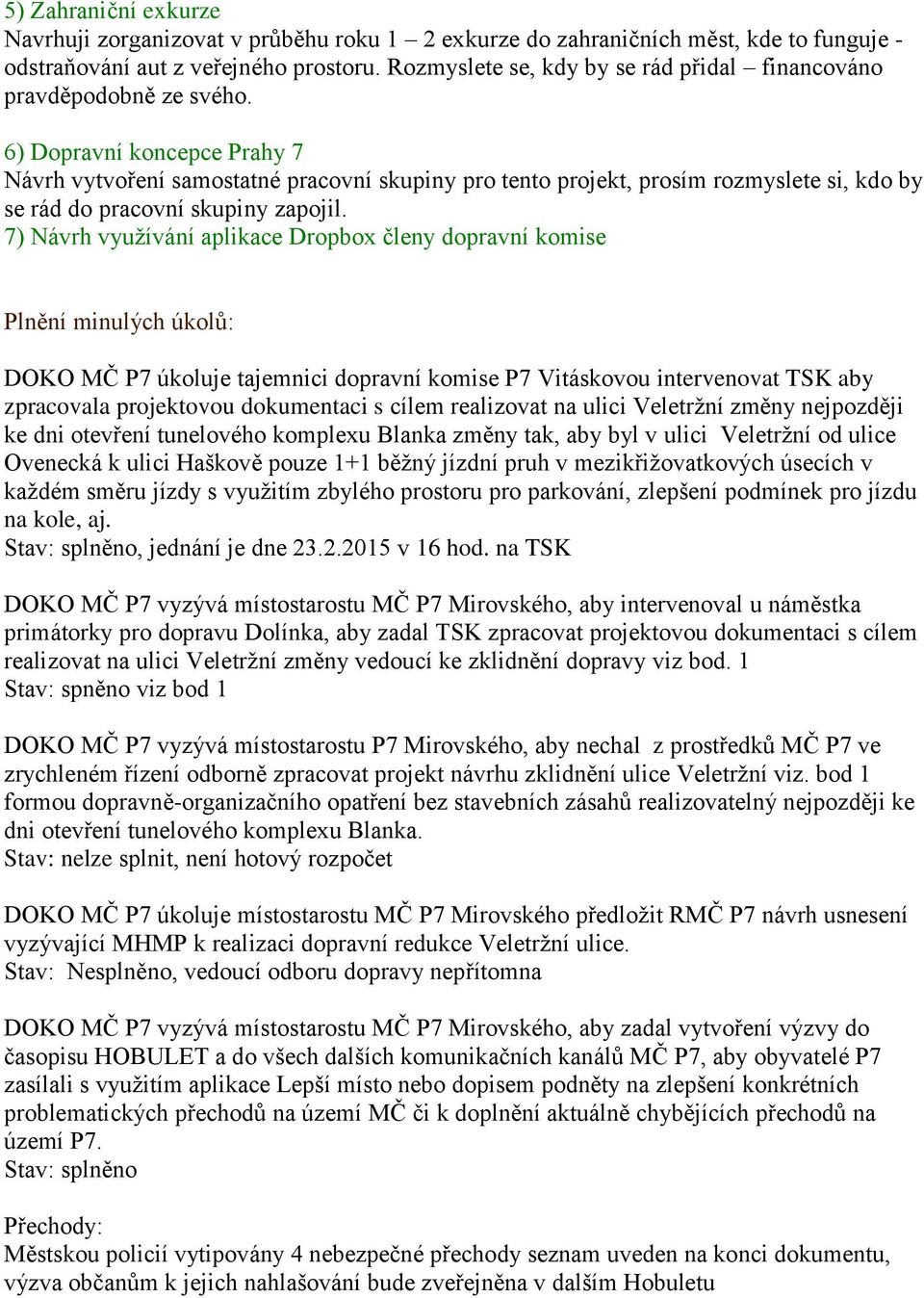 6) Dopravní koncepce Prahy 7 Návrh vytvoření samostatné pracovní skupiny pro tento projekt, prosím rozmyslete si, kdo by se rád do pracovní skupiny zapojil.