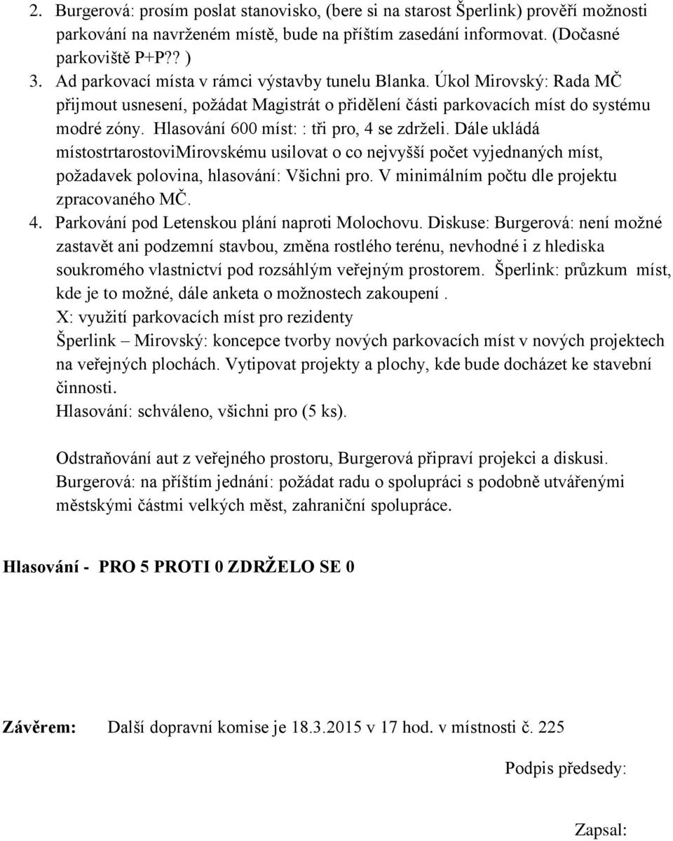 Hlasování 600 míst: : tři pro, 4 se zdrželi. Dále ukládá místostrtarostovimirovskému usilovat o co nejvyšší počet vyjednaných míst, požadavek polovina, hlasování: Všichni pro.