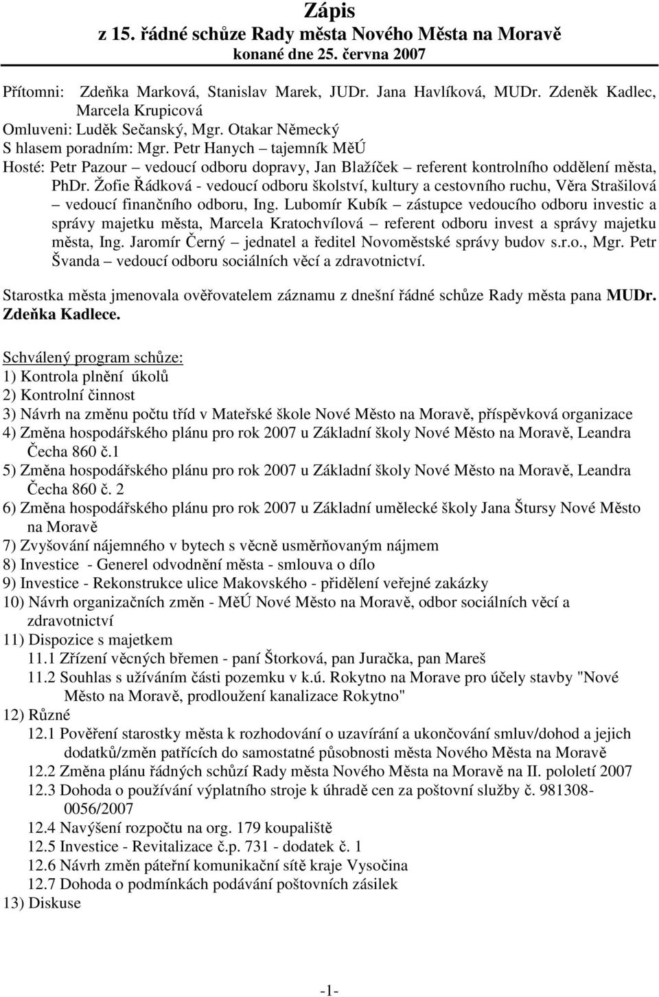 Petr Hanych tajemník MěÚ Hosté: Petr Pazour vedoucí odboru dopravy, Jan Blažíček referent kontrolního oddělení města, PhDr.