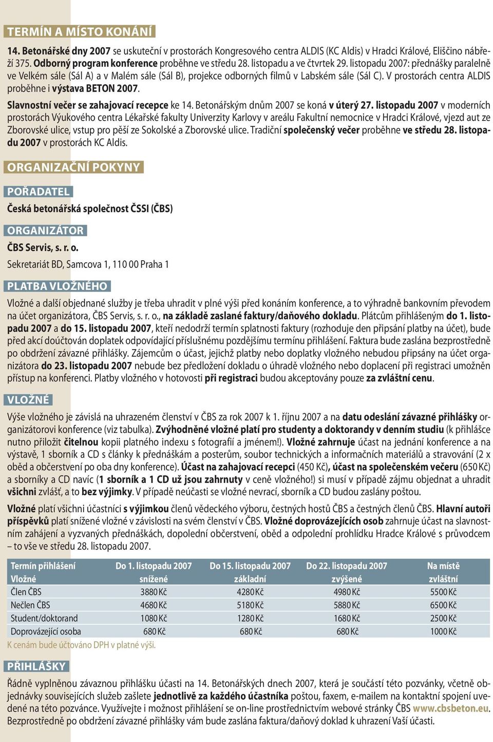 V prostorách centra ALDIS proběhne i výstava BETON 2007. Slavnostní večer se zahajovací recepce ke 14. Betonářským dnům 2007 se koná v úterý 27.