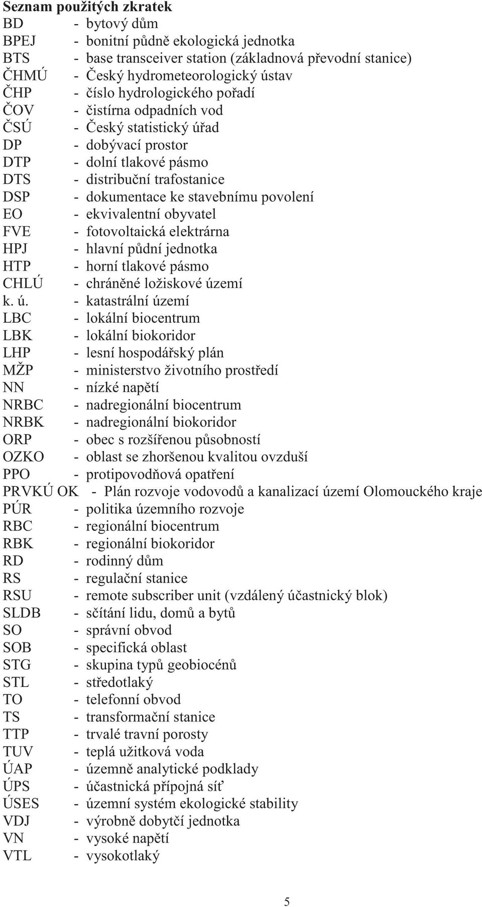 - ekvivalentní obyvatel FVE - fotovoltaická elektrárna HPJ - hlavní p dní jednotka HTP - horní tlakové pásmo CHLÚ - chrán né ložiskové úz