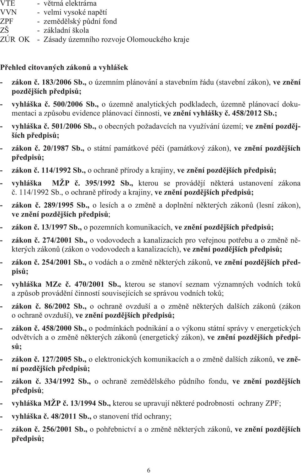 , o územn analytických podkladech, územn plánovací dokumentaci a zp sobu evidence plánovací innosti, ve zn ní vyhlášky. 458/2012 Sb.; - vyhláška. 501/2006 Sb.