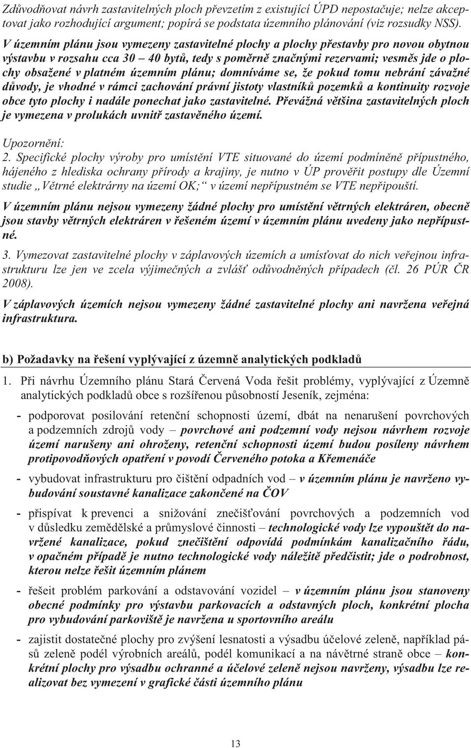 územním plánu; domníváme se, že pokud tomu nebrání závažné d vody, je vhodné v rámci zachování právní jistoty vlastník pozemk a kontinuity rozvoje obce tyto plochy i nadále ponechat jako zastavitelné.