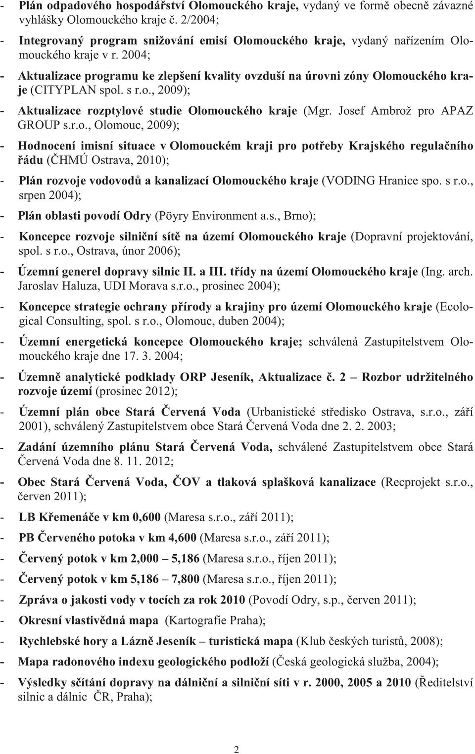 2004; - Aktualizace programu ke zlepšení kvality ovzduší na úrovni zóny Olomouckého kraje (CITYPLAN spol. s r.o., 2009); - Aktualizace rozptylové studie Olomouckého kraje (Mgr.