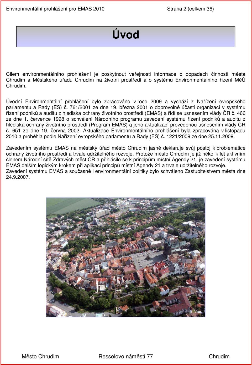 761/2001 ze dne 19. března 2001 o dobrovolné účasti organizací v systému řízení podniků a auditu z hlediska ochrany životního prostředí (EMAS) a řídí se usnesením vlády ČR č. 466 ze dne 1.