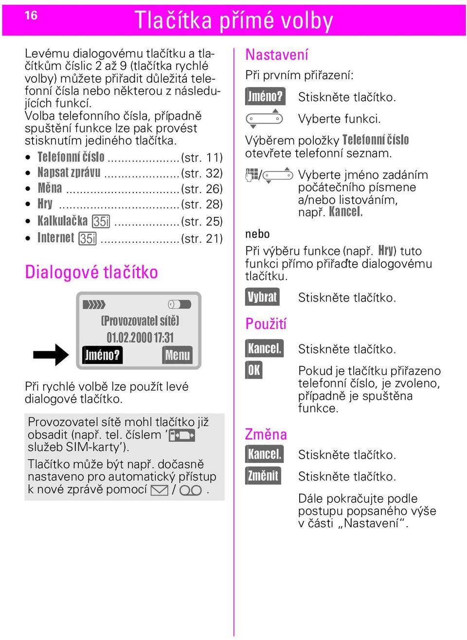 ..(str. 25) Internet c...(str. 21) Dialogové tlačítko t z (Provozovatel sítì) 01.02.2000 17:31 (Jméno?) (Menu) Při rychlé volbě lze použít levé dialogové tlačítko.