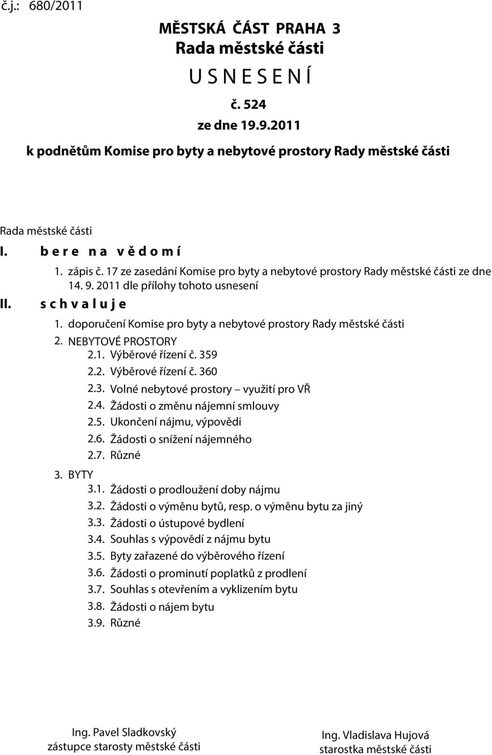 doporučení Komise pro byty a nebytové prostory Rady městské části 2. NEBYTOVÉ PROSTORY 2.1. Výběrové řízení č. 359 2.2. Výběrové řízení č. 360 2.3. Volné nebytové prostory využití pro VŘ 2.4.