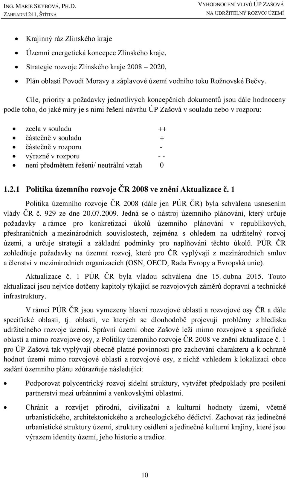 souladu + částečně v rozporu - výrazně v rozporu - - není předmětem řešení/ neutrální vztah 0 1.2.1 Politika územního rozvoje ČR 2008 ve znění Aktualizace č.