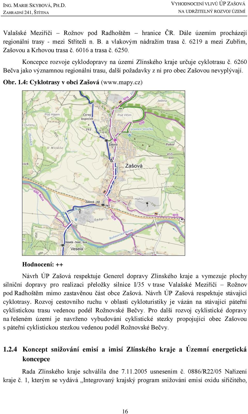 6260 Bečva jako významnou regionální trasu, další požadavky z ní pro obec Zašovou nevyplývají. Obr. 1.4: Cyklotrasy v obci Zašová (www.mapy.