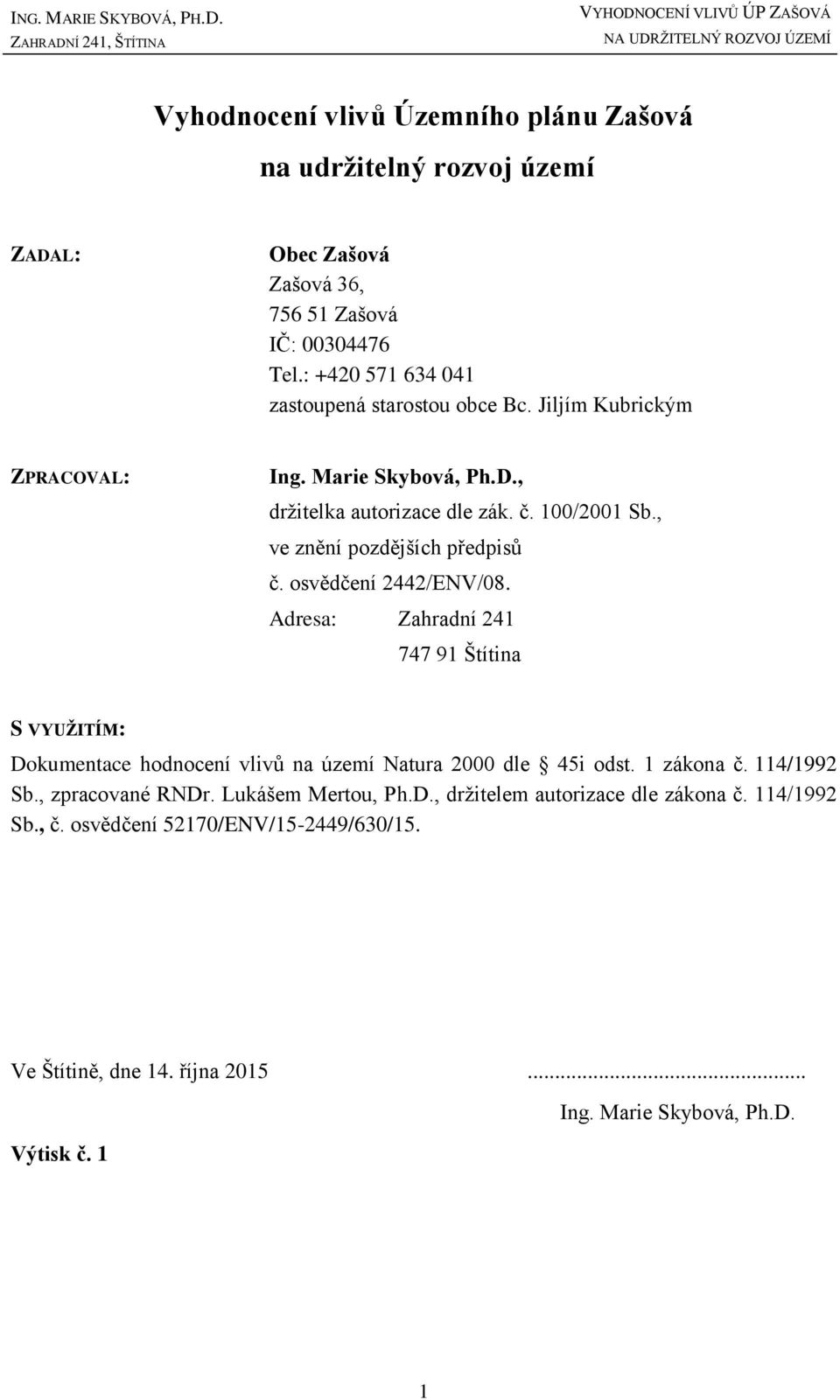 , ve znění pozdějších předpisů č. osvědčení 2442/ENV/08. Adresa: Zahradní 241 747 91 Štítina S VYUŽITÍM: Dokumentace hodnocení vlivů na území Natura 2000 dle 45i odst.