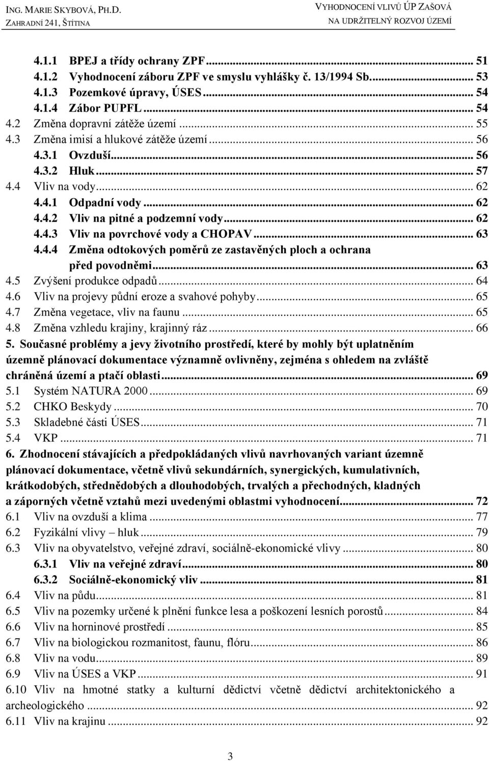 .. 63 4.4.4 Změna odtokových poměrů ze zastavěných ploch a ochrana před povodněmi... 63 4.5 Zvýšení produkce odpadů... 64 4.6 Vliv na projevy půdní eroze a svahové pohyby... 65 4.