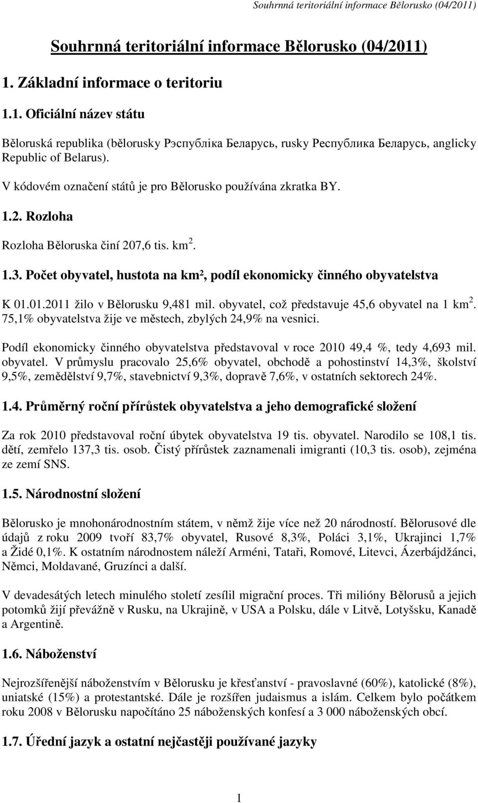 01.2011 žilo v Bělorusku 9,481 mil. obyvatel, což představuje 45,6 obyvatel na 1 km 2. 75,1% obyvatelstva žije ve městech, zbylých 24,9% na vesnici.